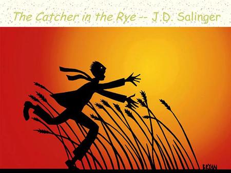 Catcher in the Rye1 The Catcher in the Rye -- J.D. Salinger.