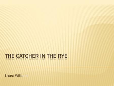 Laura Williams.  Jerome David Salinger was born in 1919 and was raised in New York  The Catcher in the Rye was published in 1951  Struggled with the.