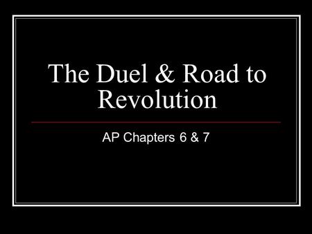 The Duel & Road to Revolution AP Chapters 6 & 7.