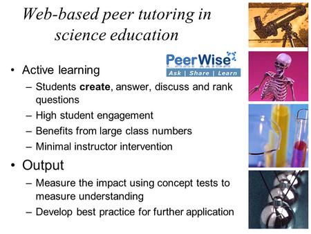 Active learning –Students create, answer, discuss and rank questions –High student engagement –Benefits from large class numbers –Minimal instructor intervention.