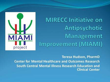 Teresa Hudson, PharmD Center for Mental Healthcare and Outcomes Research South Central Mental Illness Research Education and Clinical Center.