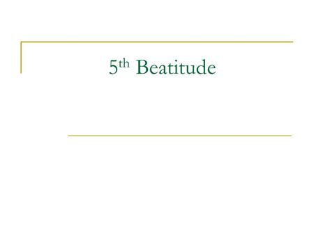 5 th Beatitude. 5 th Beatitude- “Happy are the merciful, for they will be shown mercy”. 1. Merciful people are people who forgive others and are kind.