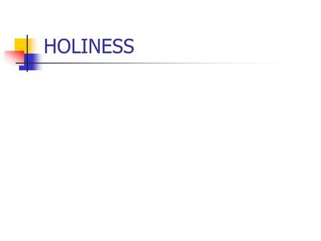 HOLINESS. 1. God is holy – Is.6:1-7 a. The everlasting King –v.1 b. He is glorious & perfect –v.2,4 c. He is merciful –v.6,7 d. He is HOLY HOLY HOLY –v.4;