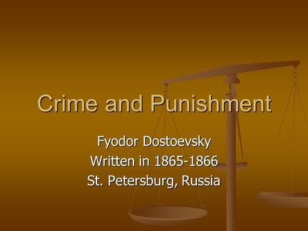 Crime and Punishment Fyodor Dostoevsky Written in 1865-1866 St. Petersburg, Russia.