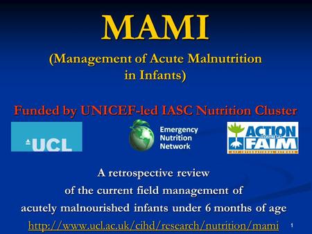 1 MAMI (Management of Acute Malnutrition in Infants) Funded by UNICEF-led IASC Nutrition Cluster A retrospective review of the current field management.