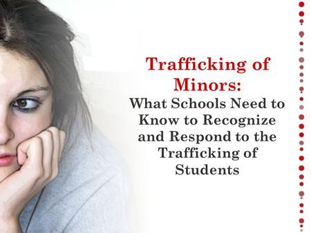 Trafficking of Minors: What Schools Need to Know to Recognize and Respond to the Trafficking of Students.