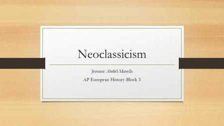 Neoclassicism Jerome Abdel-Maseih AP European History-Block 3.