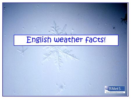 English weather facts!. Warmest day in England? Warmest day= 38.5°C at Faversham, kent on 10 th August 2003.