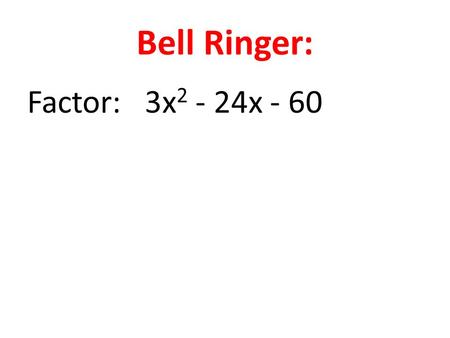 Bell Ringer: Factor: 3x 2 - 24x - 60. Agenda: 1.Bell Ringer 2.Educreation 3.Factoring Review Independent Practice Brainrush IXL Study Island (Graded)