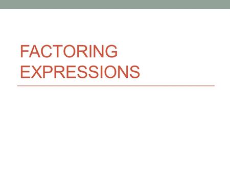 FACTORING EXPRESSIONS. 6.EE.3 Apply the properties of operations to generate equivalent expressions. For example, apply properties of operations to y.