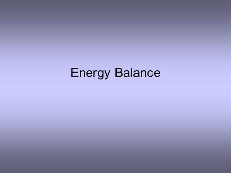 Energy Balance. HEAT TRANSFER PROCESSES Conductive heat transfer Convective heat transfer Radiation heat transfer.