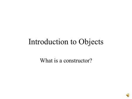 Introduction to Objects What is a constructor? Use type to create a variable Use class to create an object int x; Circle mycircle = new Circle ();