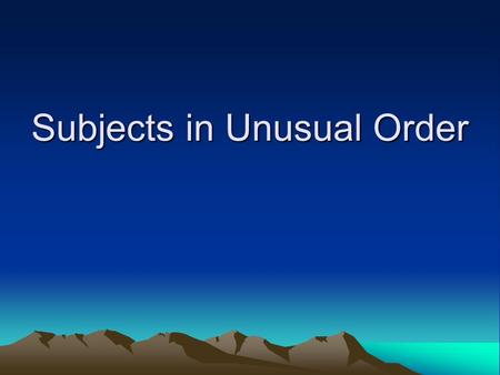 Subjects in Unusual Order. Notes – Subjects in Unusual Order Every sentence must have a subject and a verb, but sometimes sentences aren’t written in.