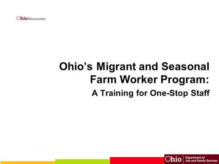 Ohio’s Migrant and Seasonal Farm Worker Program: A Training for One-Stop Staff.