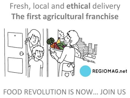 Fresh, local and ethical delivery The first agricultural franchise FOOD REVOLUTION IS NOW… JOIN US.