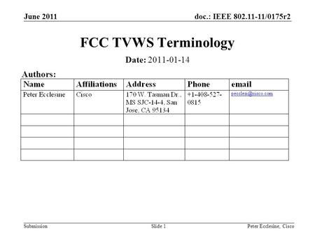 Doc.: IEEE 802.11-11/0175r2 Submission June 2011 Slide 1 FCC TVWS Terminology Date: 2011-01-14 Authors: Peter Ecclesine, Cisco.