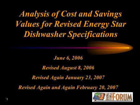 1 Analysis of Cost and Savings Values for Revised Energy Star Dishwasher Specifications June 6, 2006 Revised August 8, 2006 Revised Again January 23, 2007.