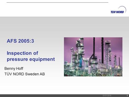 05/01/20161 Benny Hoff TÜV NORD Sweden AB AFS 2005:3 Inspection of pressure equipment.