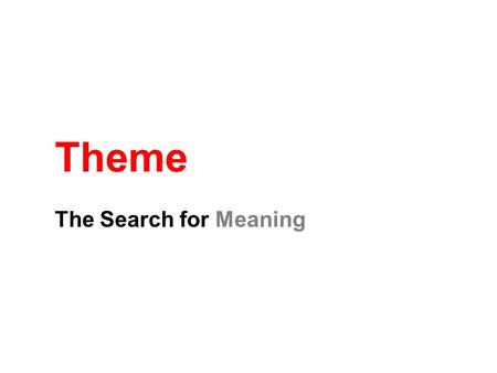 Theme The Search for Meaning. What is a Theme? Theme: Life lesson, meaning, moral, or message about life or human nature that is communicated by a literary.