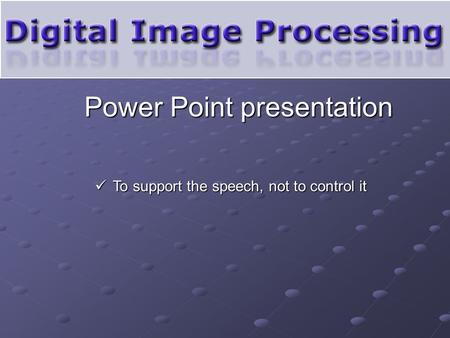 Power Point presentation To support the speech, not to control it To support the speech, not to control it.