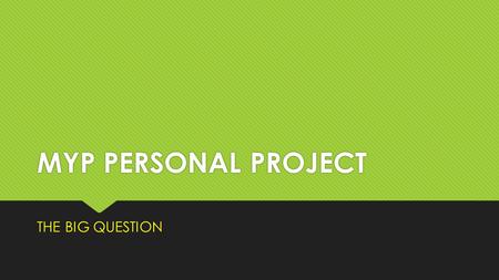 MYP PERSONAL PROJECT THE BIG QUESTION. STEP- ONE BRAINSTORM IDEAS – career ideas, educational goals, personal interests, Issues that really charge you,