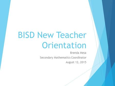 BISD New Teacher Orientation Brenda Mesa Secondary Mathematics Coordinator August 12, 2015.