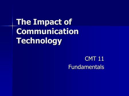 The Impact of Communication Technology CMT 11 Fundamentals.