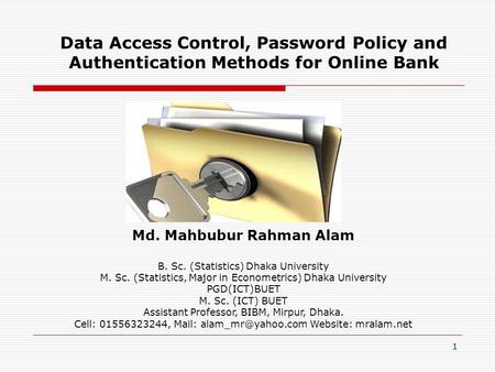 1 Data Access Control, Password Policy and Authentication Methods for Online Bank Md. Mahbubur Rahman Alam B. Sc. (Statistics) Dhaka University M. Sc.