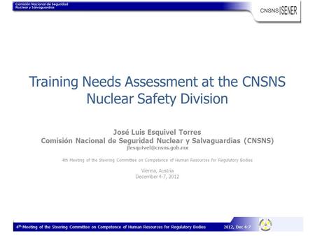 José Luis Esquivel Torres Comisión Nacional de Seguridad Nuclear y Salvaguardias (CNSNS) 4th Meeting of the Steering Committee.