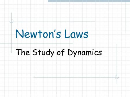 Newton’s Laws The Study of Dynamics. Isaac Newton Arguably the greatest scientific genius ever. Came up with 3 Laws of Motion to explain the observations.