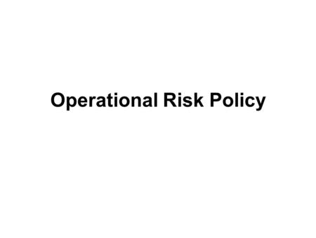 Operational Risk Policy. Risk Management Policy Planning of operational risk management. Identification of business lines. Mapping of business lines.