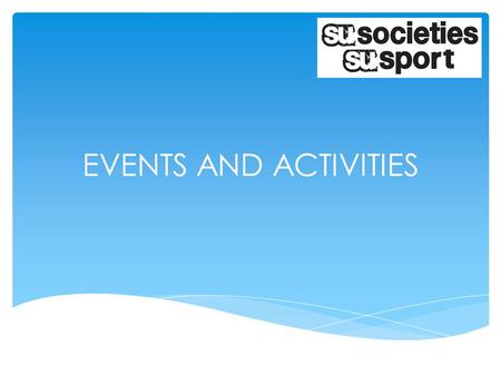 EVENTS AND ACTIVITIES.  Consideration on running an event or trip  How to booking rooms  Travel options avaliable  Ticket sales consideration  Find.