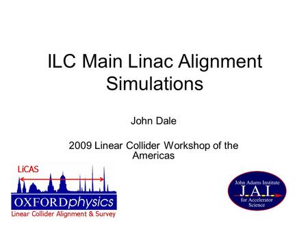 ILC Main Linac Alignment Simulations John Dale 2009 Linear Collider Workshop of the Americas.