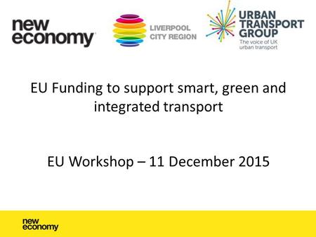 EU Funding to support smart, green and integrated transport EU Workshop – 11 December 2015.