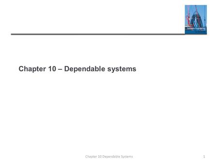 Chapter 10 – Dependable systems Chapter 10 Dependable Systems1.