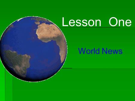 World News Lesson One Learning objectives   By the end of this lesson, you will be able to   1. know the structure of news report   2. use reading.