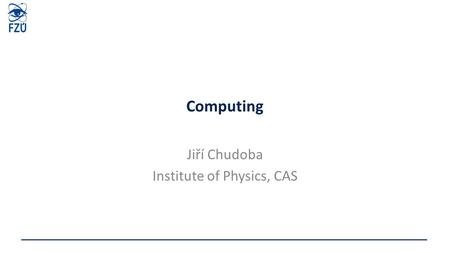 Computing Jiří Chudoba Institute of Physics, CAS.