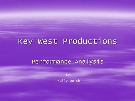 Key West Productions Performance Analysis By, Kelly Quish.