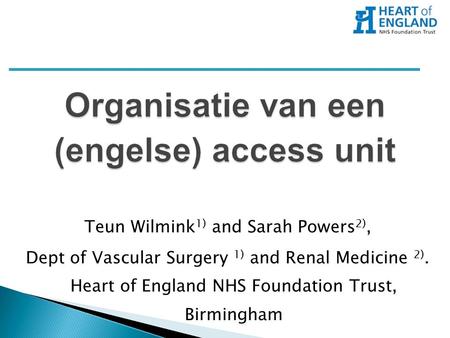 Teun Wilmink 1) and Sarah Powers 2), Dept of Vascular Surgery 1) and Renal Medicine 2). Heart of England NHS Foundation Trust, Birmingham.