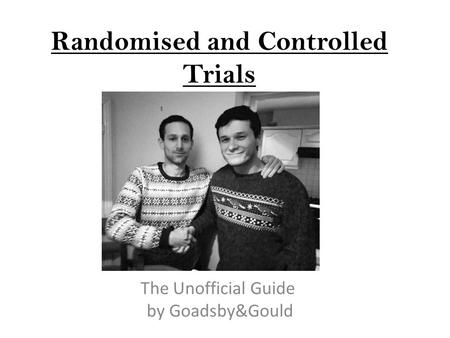 Randomised and Controlled Trials The Unofficial Guide by Goadsby&Gould.