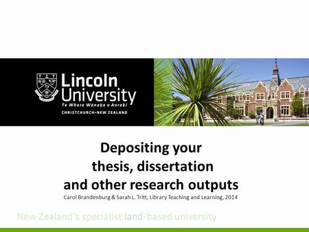 Depositing your thesis, dissertation and other research outputs Carol Brandenburg & Sarah L. Tritt, Library Teaching and Learning, 2014.