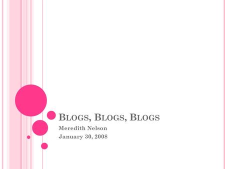 B LOGS, B LOGS, B LOGS Meredith Nelson January 30, 2008.