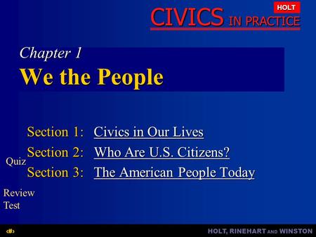 HOLT, RINEHART AND WINSTON1 CIVICS IN PRACTICE HOLT Chapter 1 We the People Section 1: Civics in Our Lives Civics in Our LivesCivics in Our Lives Section.