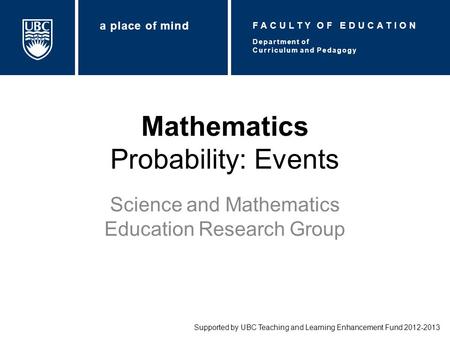 Mathematics Probability: Events Science and Mathematics Education Research Group Supported by UBC Teaching and Learning Enhancement Fund 2012-2013 Department.