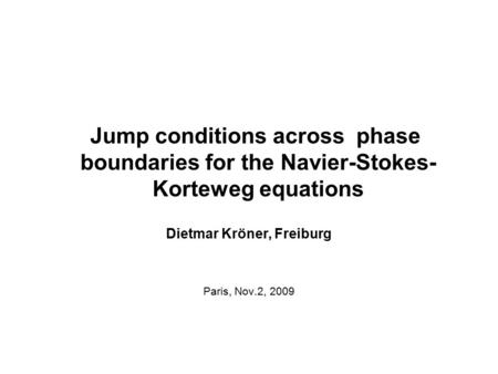 Jump conditions across phase boundaries for the Navier-Stokes- Korteweg equations Dietmar Kröner, Freiburg Paris, Nov.2, 2009 TexPoint fonts used in EMF.