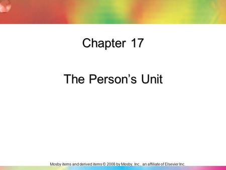 Mosby items and derived items © 2008 by Mosby, Inc., an affiliate of Elsevier Inc. Chapter 17 The Person’s Unit.