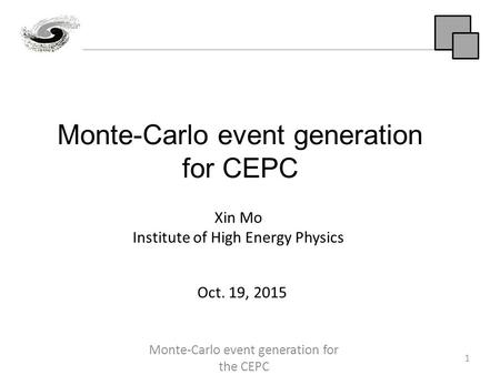 Monte-Carlo event generation for CEPC 1 Xin Mo Institute of High Energy Physics Oct. 19, 2015 Monte-Carlo event generation for the CEPC.