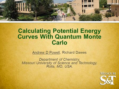 Calculating Potential Energy Curves With Quantum Monte Carlo Andrew D Powell, Richard Dawes Department of Chemistry, Missouri University of Science and.