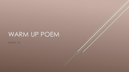 WARM UP POEM Week 18. TYPE THE FOLLOWING TEXT. Whose woods these are I think I know. His house is in the village though; He will not see me stopping here.