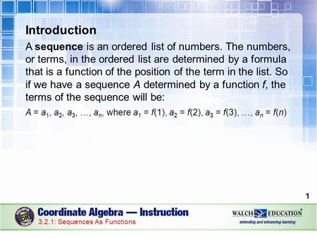 Introduction A sequence is an ordered list of numbers. The numbers, or terms, in the ordered list are determined by a formula that is a function of the.